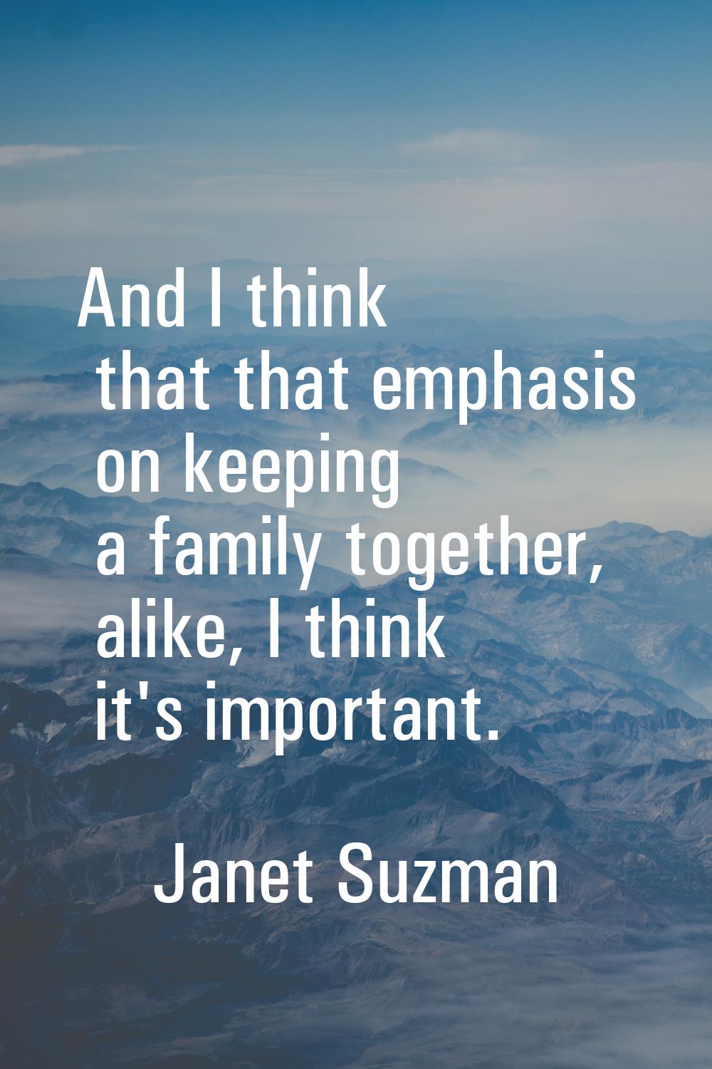 And I think that that emphasis on keeping a family together, alike, I think it's important.