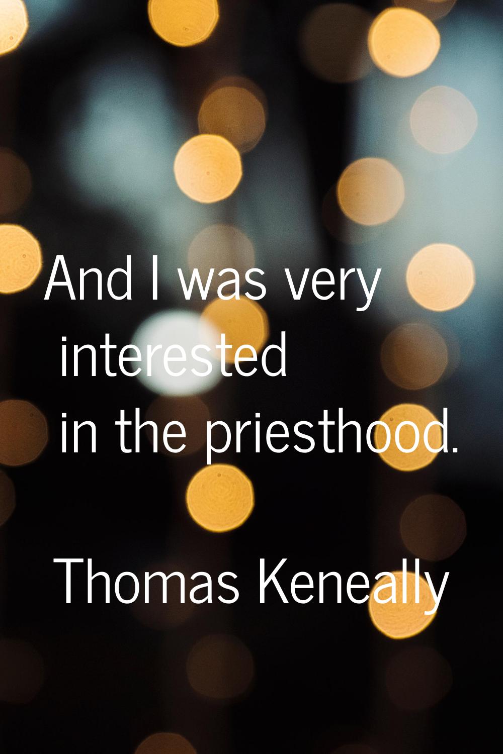 And I was very interested in the priesthood.