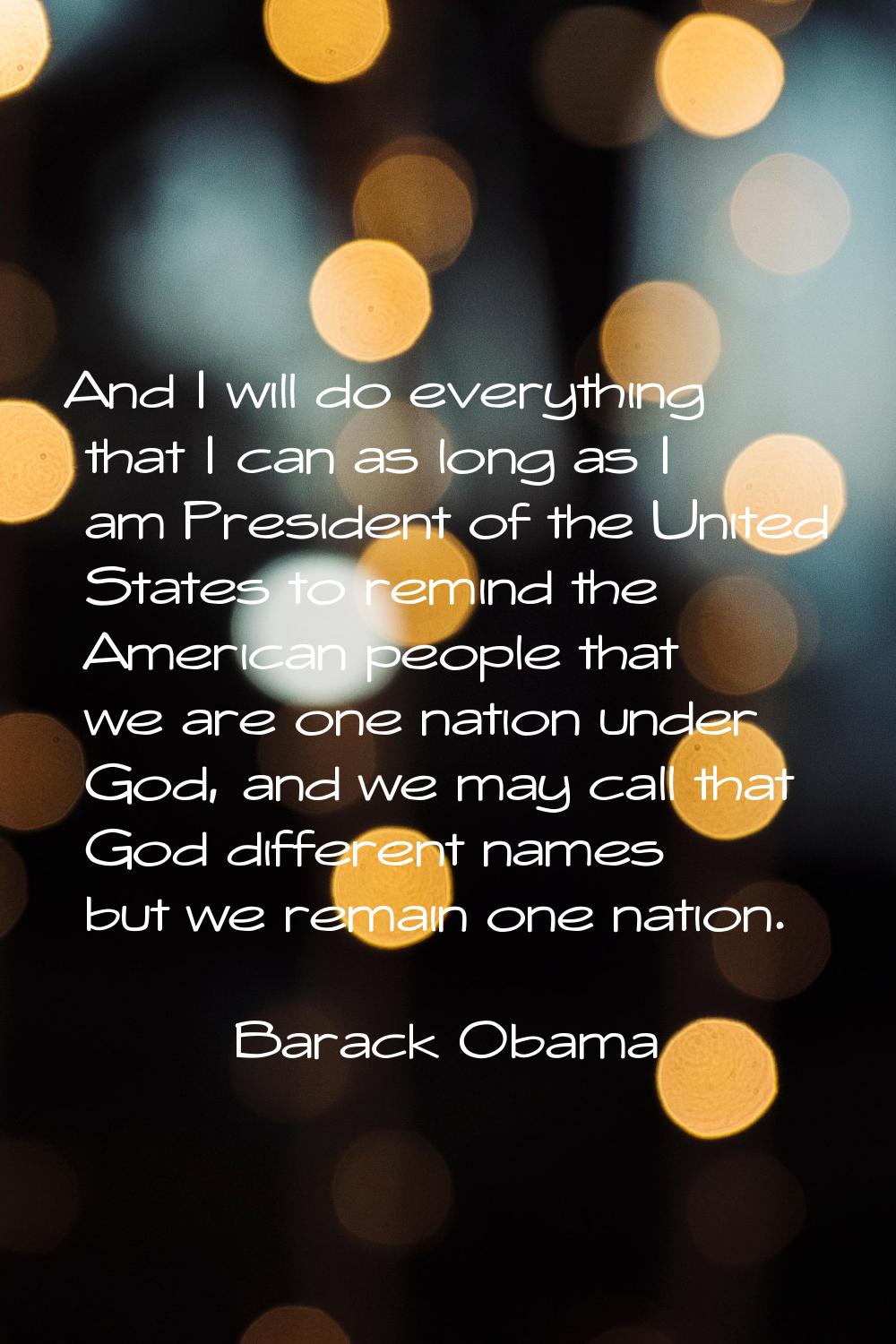 And I will do everything that I can as long as I am President of the United States to remind the Am