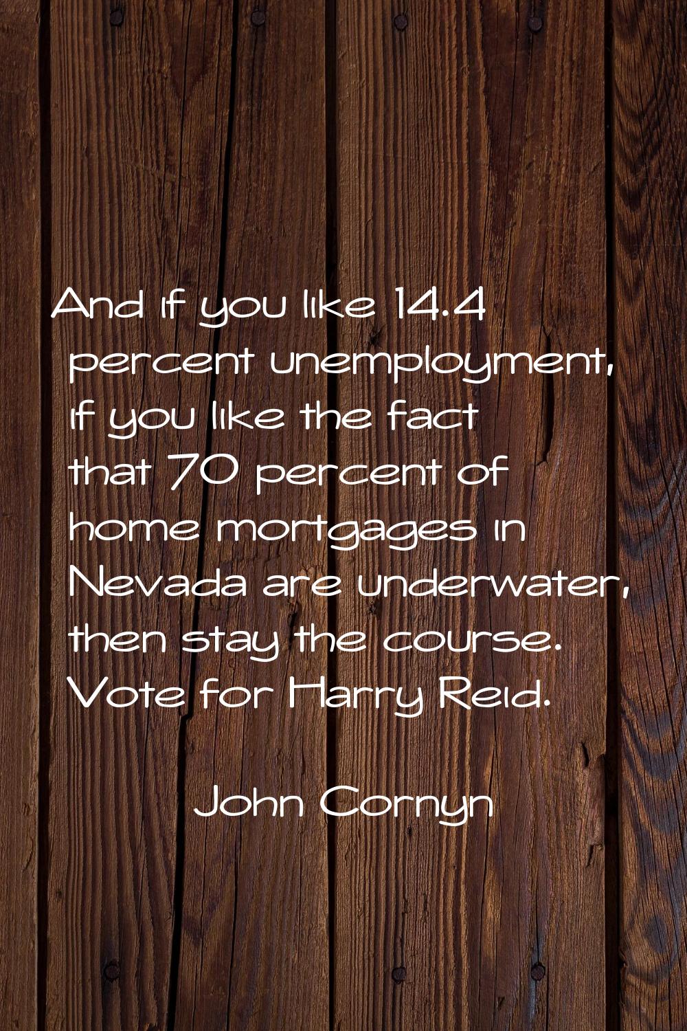 And if you like 14.4 percent unemployment, if you like the fact that 70 percent of home mortgages i