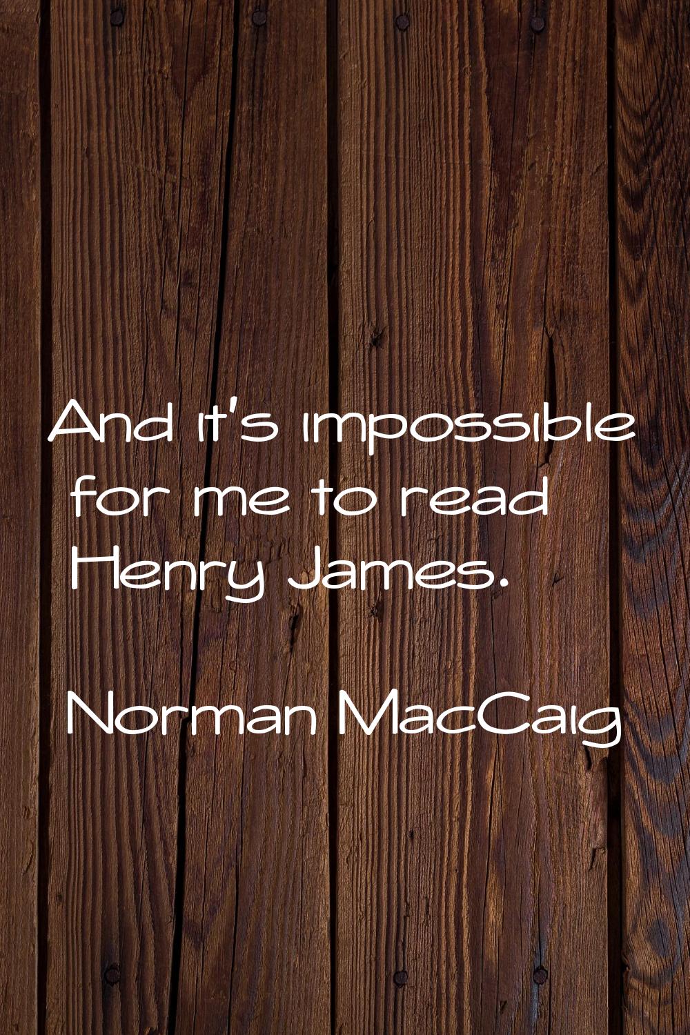 And it's impossible for me to read Henry James.