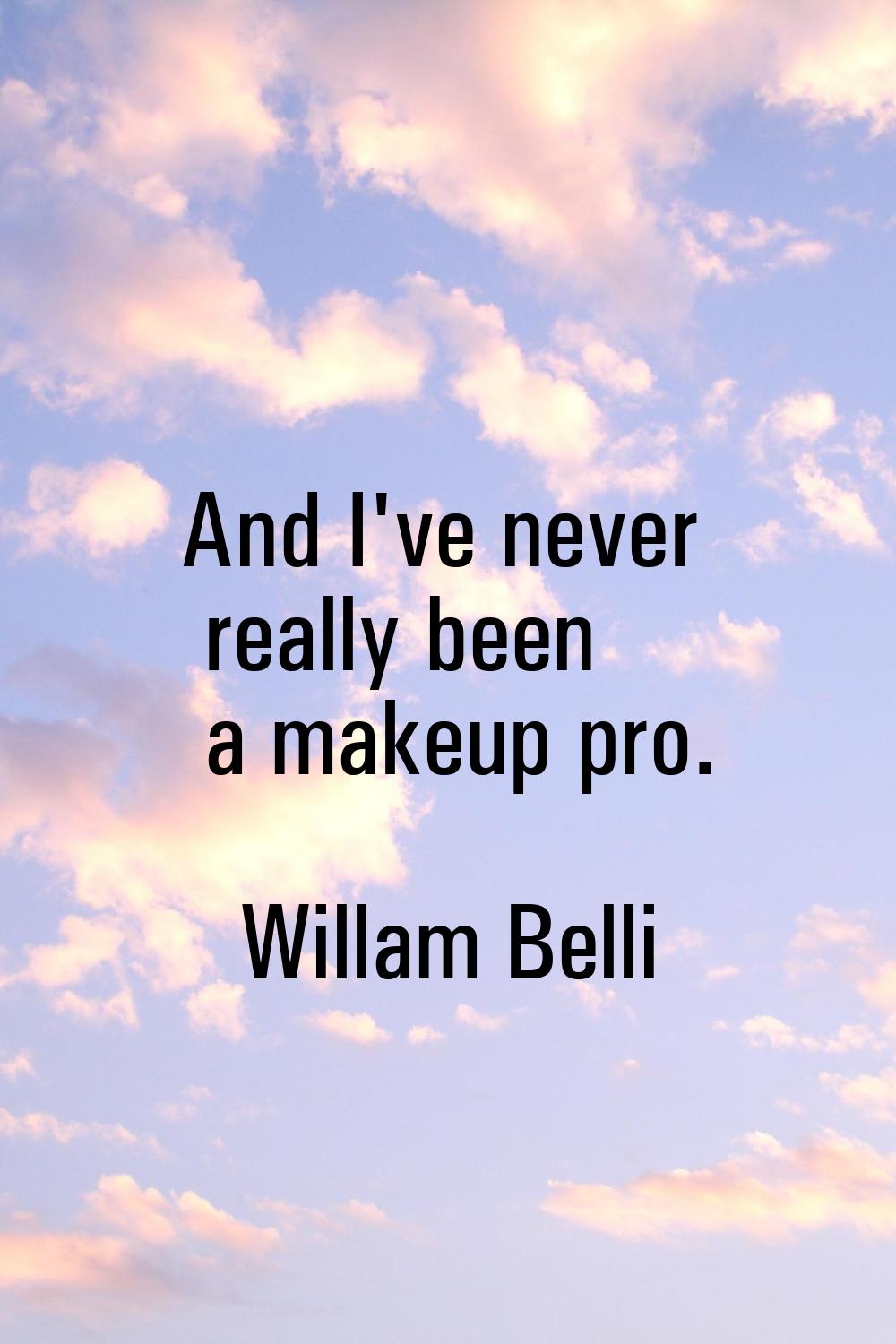 And I've never really been a makeup pro.