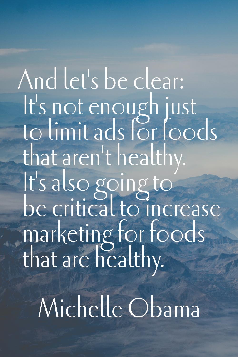 And let's be clear: It's not enough just to limit ads for foods that aren't healthy. It's also goin