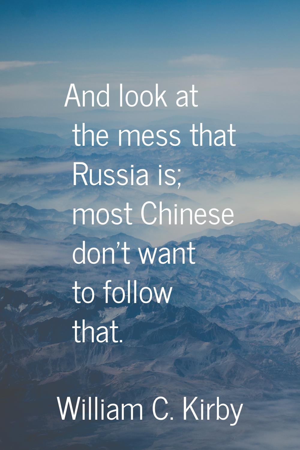 And look at the mess that Russia is; most Chinese don't want to follow that.