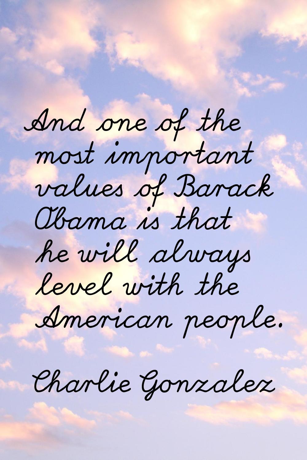 And one of the most important values of Barack Obama is that he will always level with the American