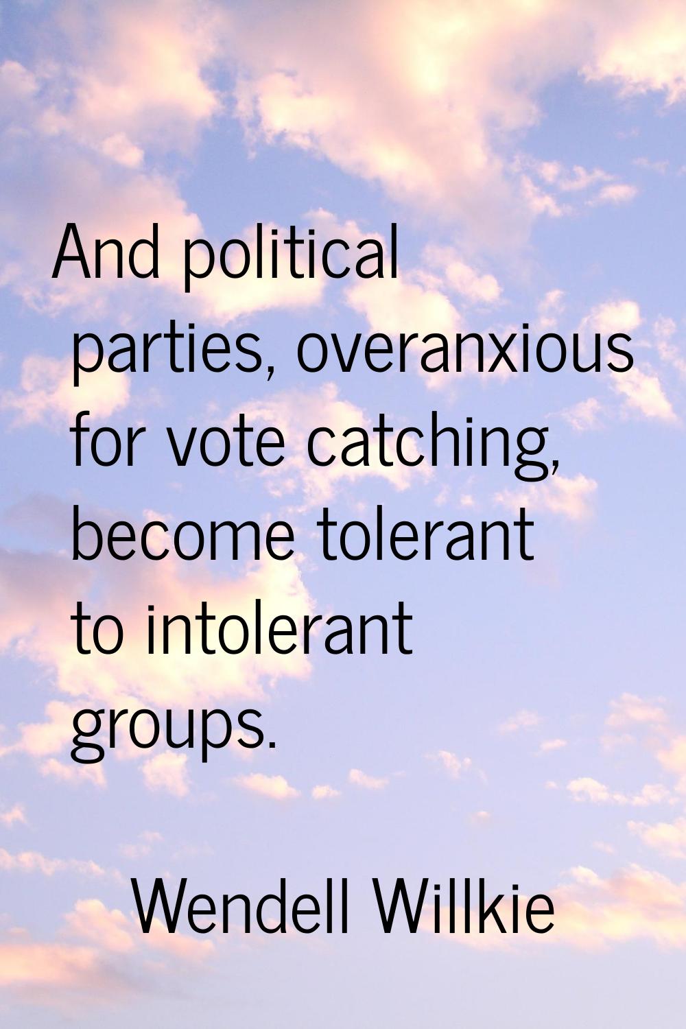 And political parties, overanxious for vote catching, become tolerant to intolerant groups.