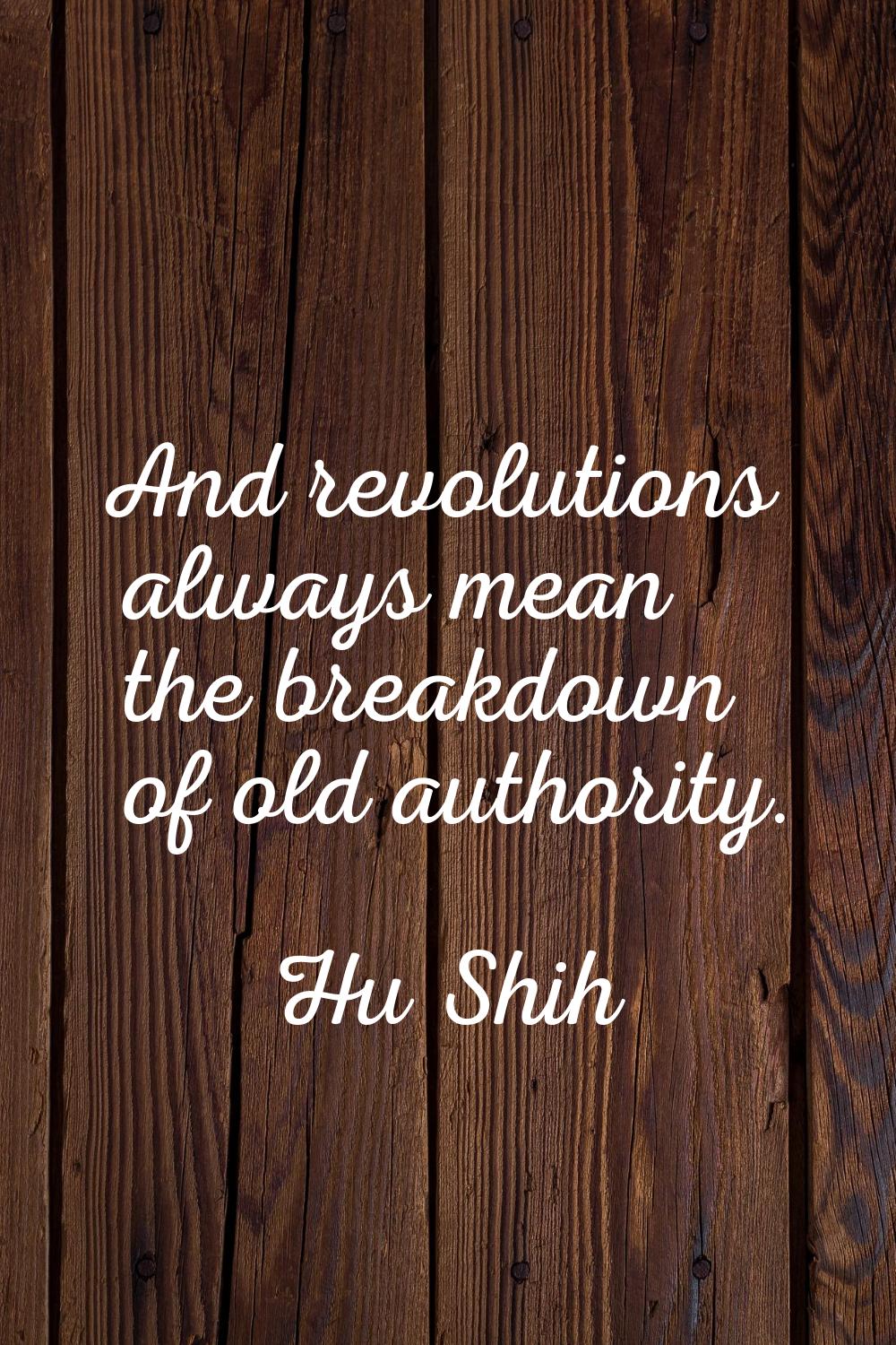 And revolutions always mean the breakdown of old authority.