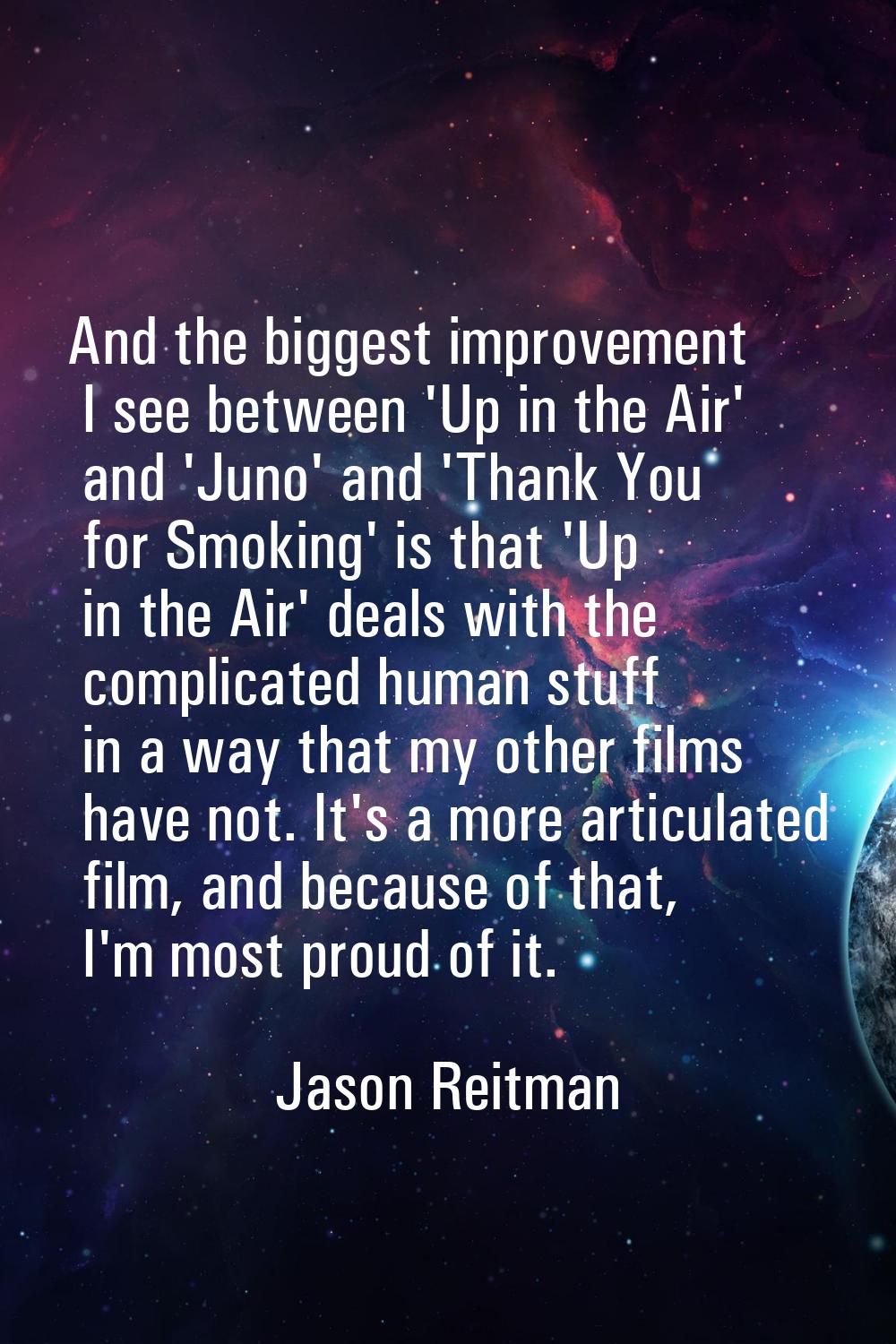 And the biggest improvement I see between 'Up in the Air' and 'Juno' and 'Thank You for Smoking' is