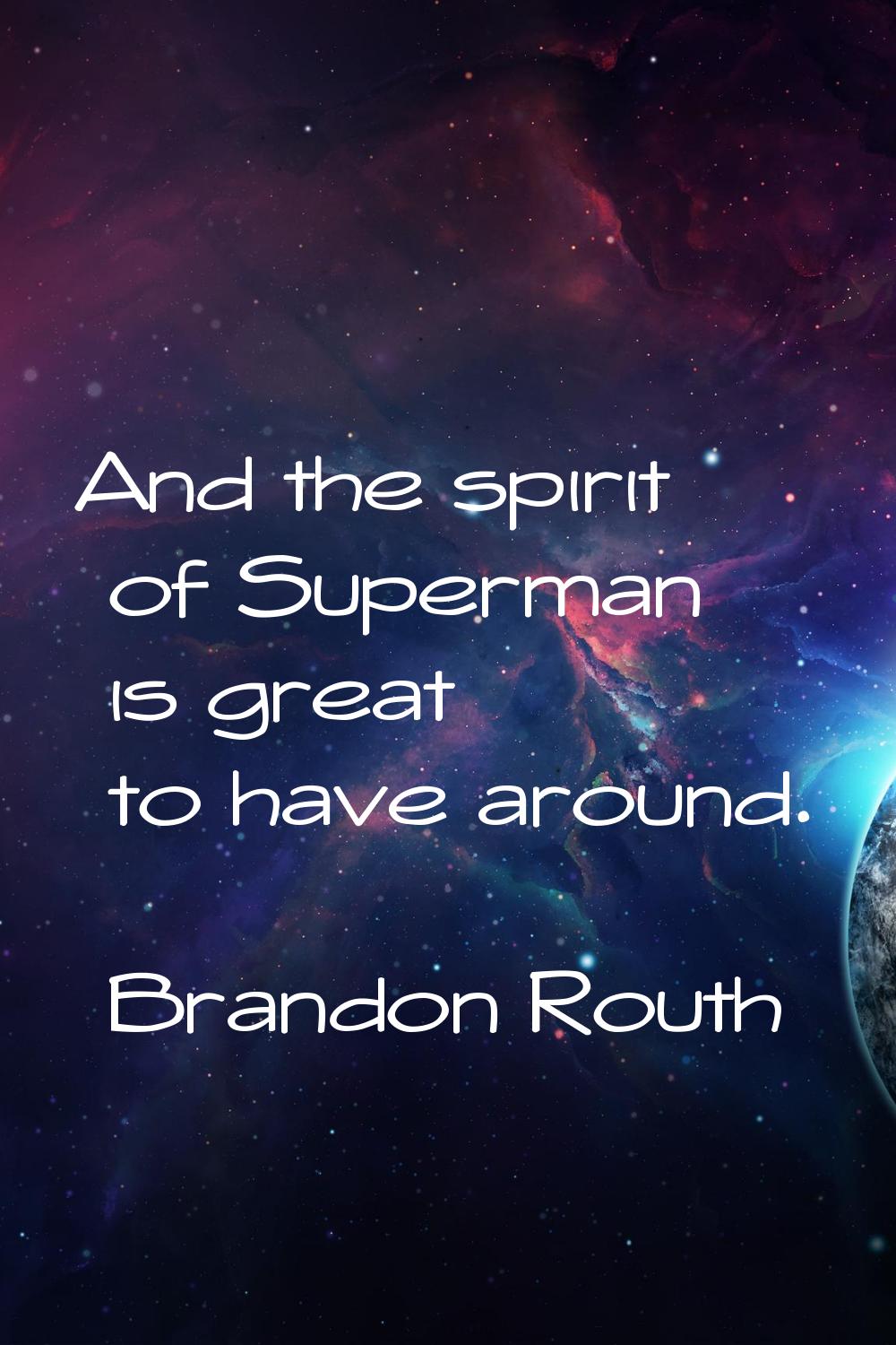 And the spirit of Superman is great to have around.