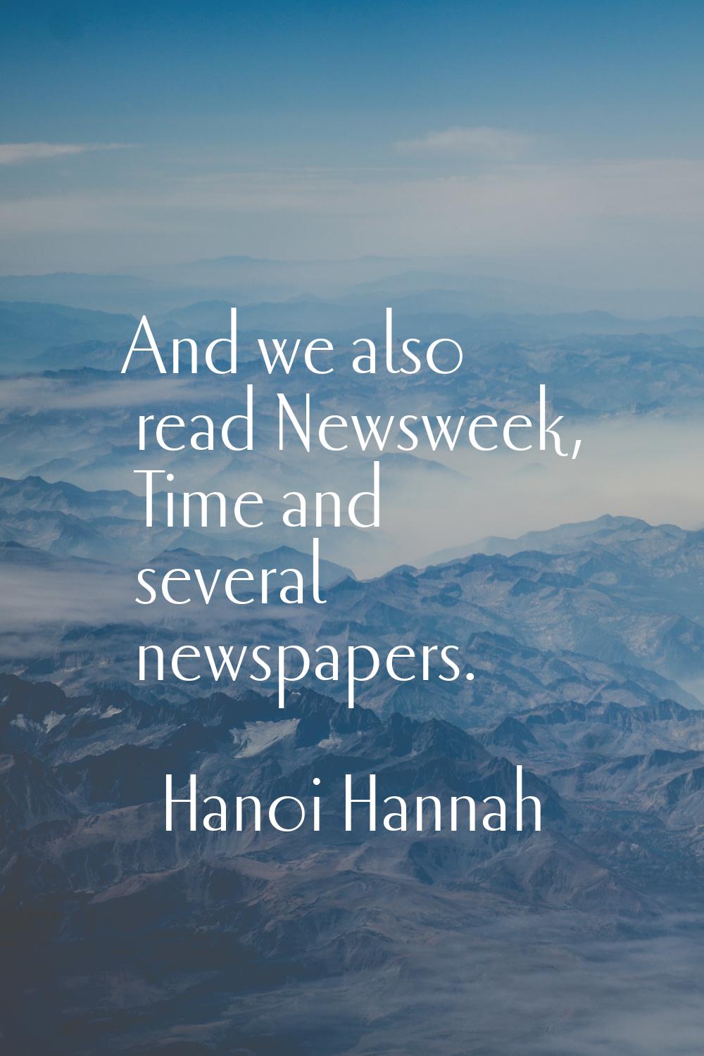 And we also read Newsweek, Time and several newspapers.