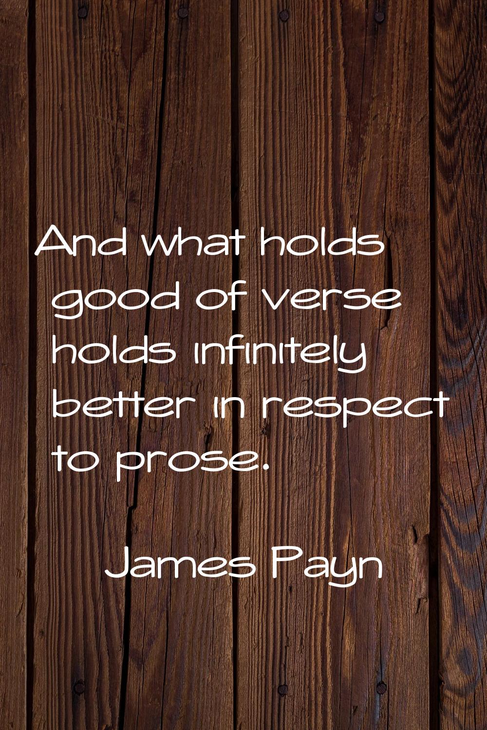 And what holds good of verse holds infinitely better in respect to prose.