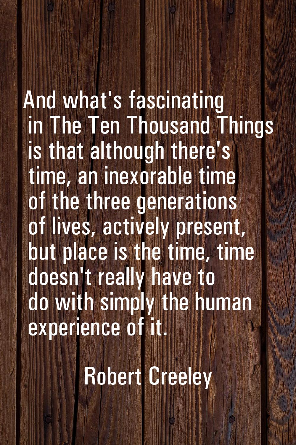 And what's fascinating in The Ten Thousand Things is that although there's time, an inexorable time