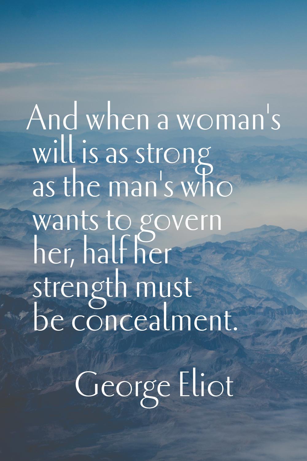 And when a woman's will is as strong as the man's who wants to govern her, half her strength must b