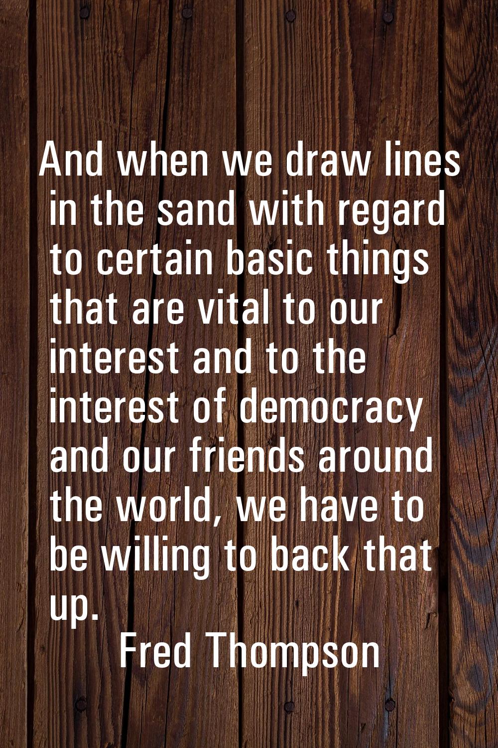 And when we draw lines in the sand with regard to certain basic things that are vital to our intere