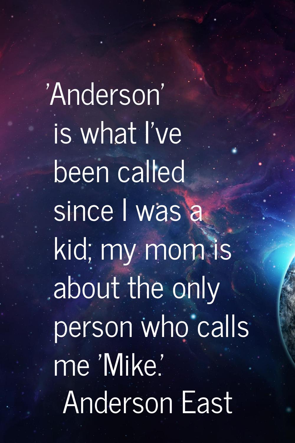 'Anderson' is what I've been called since I was a kid; my mom is about the only person who calls me