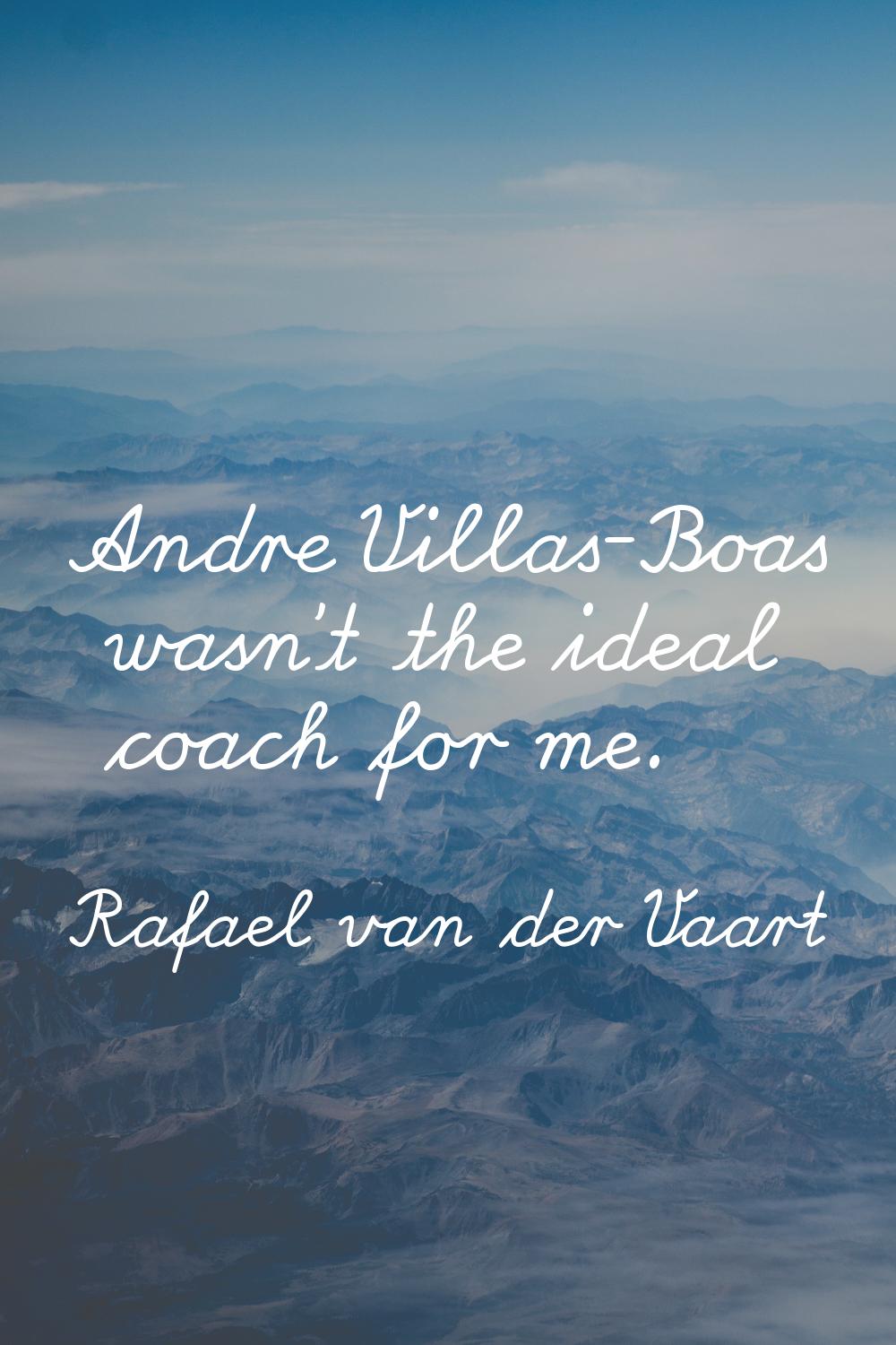 Andre Villas-Boas wasn't the ideal coach for me.