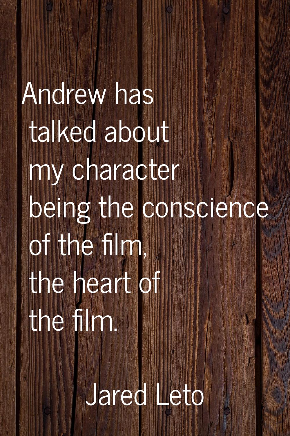 Andrew has talked about my character being the conscience of the film, the heart of the film.