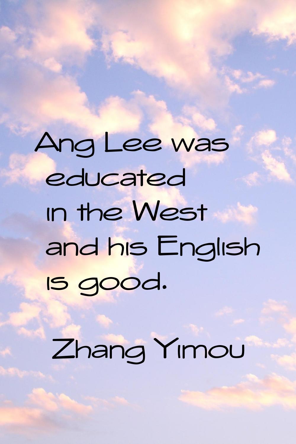 Ang Lee was educated in the West and his English is good.