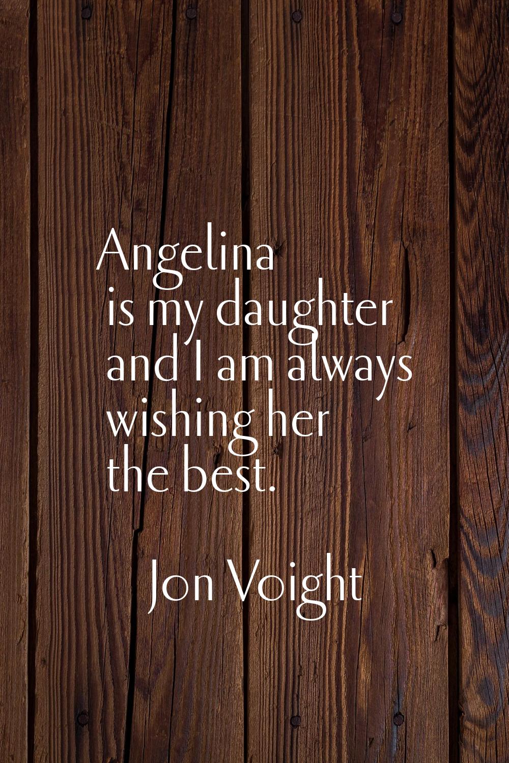Angelina is my daughter and I am always wishing her the best.