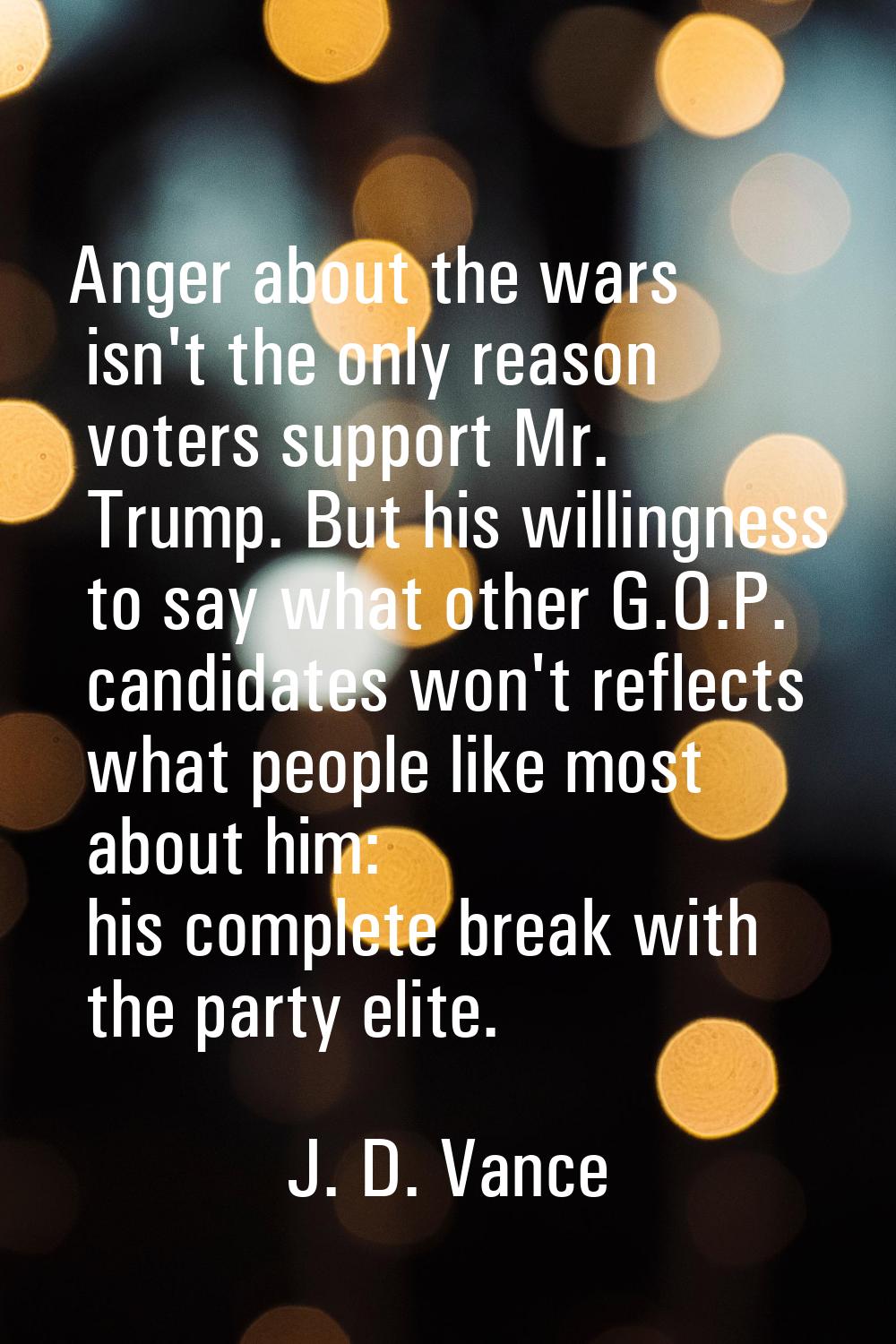 Anger about the wars isn't the only reason voters support Mr. Trump. But his willingness to say wha