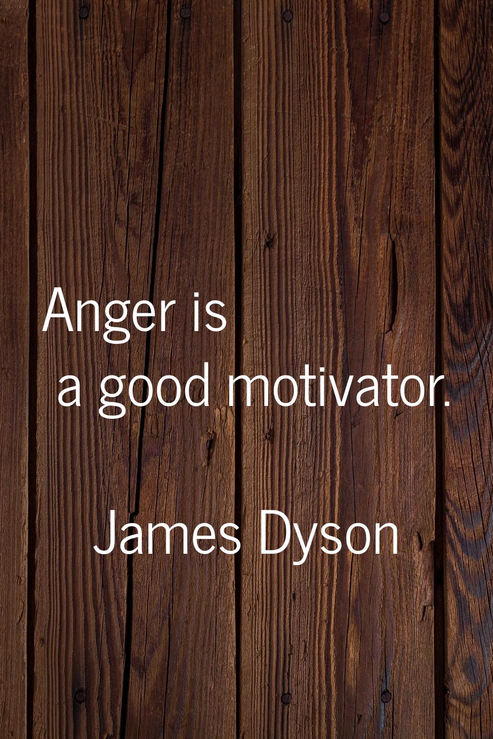 Anger is a good motivator.
