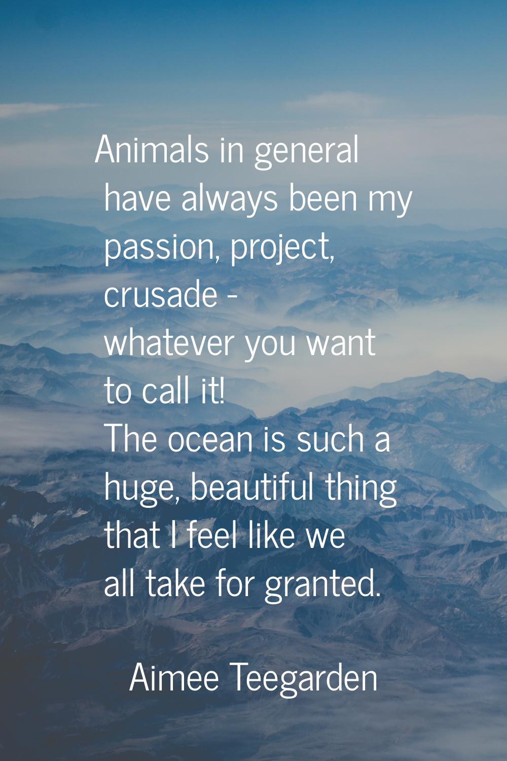Animals in general have always been my passion, project, crusade - whatever you want to call it! Th