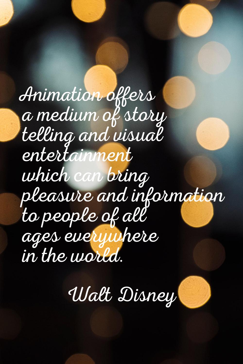 Animation offers a medium of story telling and visual entertainment which can bring pleasure and in
