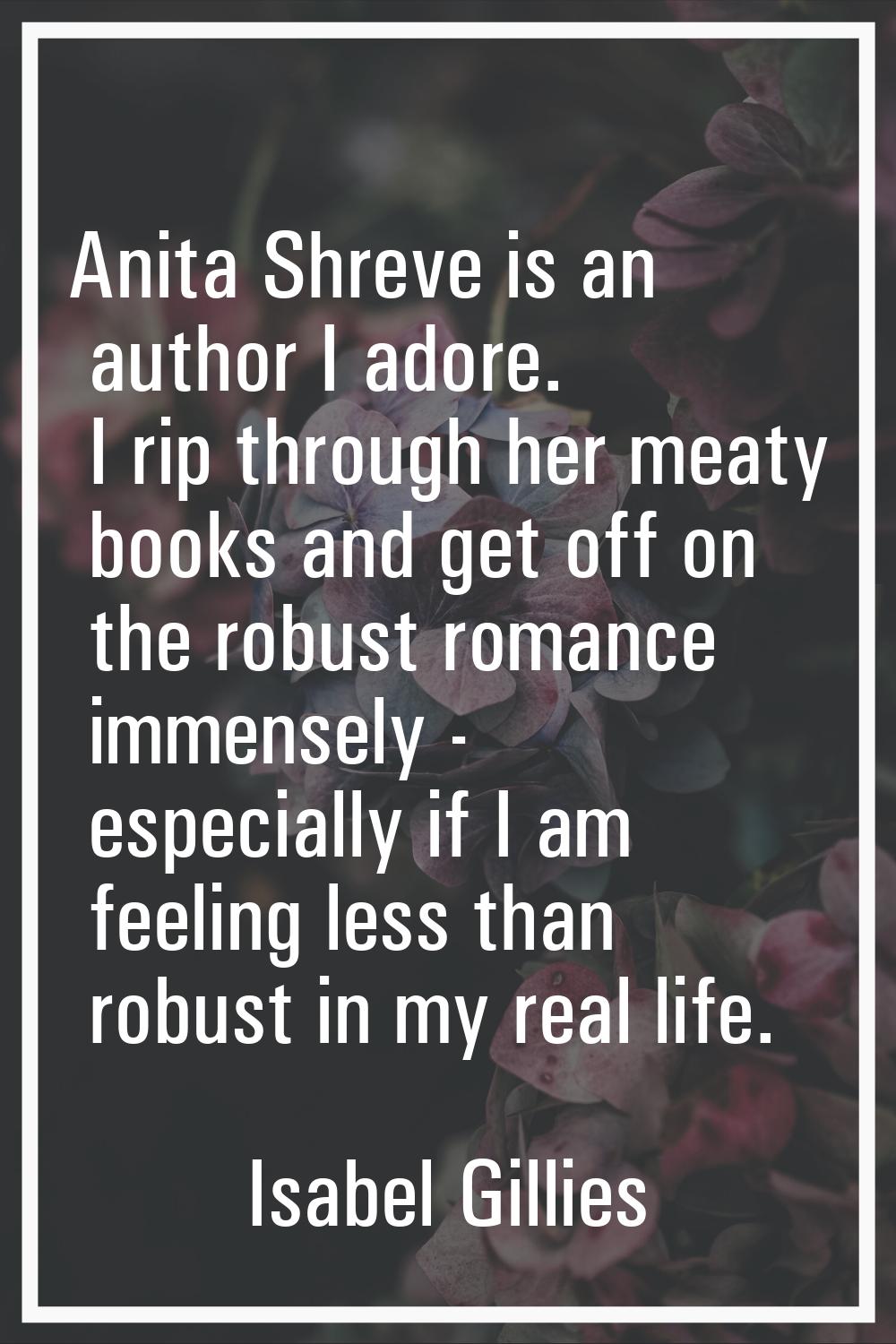 Anita Shreve is an author I adore. I rip through her meaty books and get off on the robust romance 