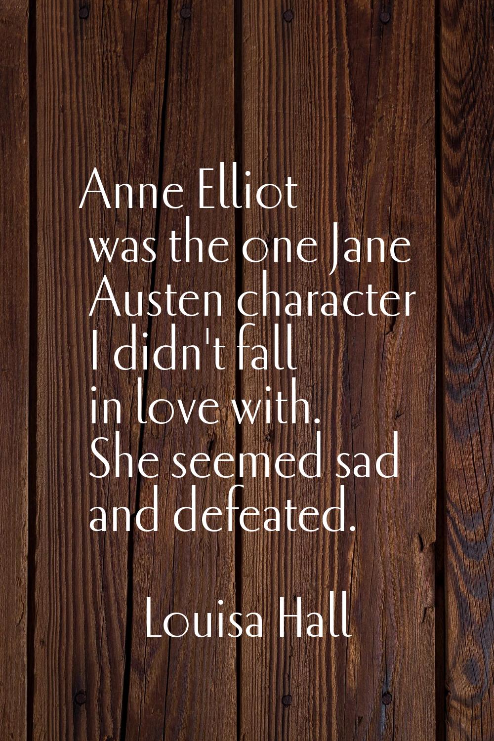 Anne Elliot was the one Jane Austen character I didn't fall in love with. She seemed sad and defeat