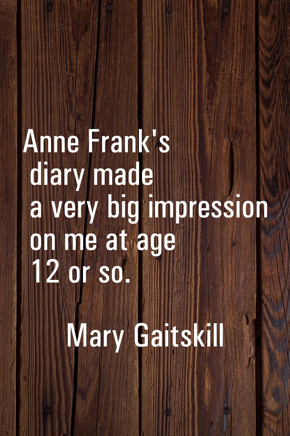 Anne Frank's diary made a very big impression on me at age 12 or so.