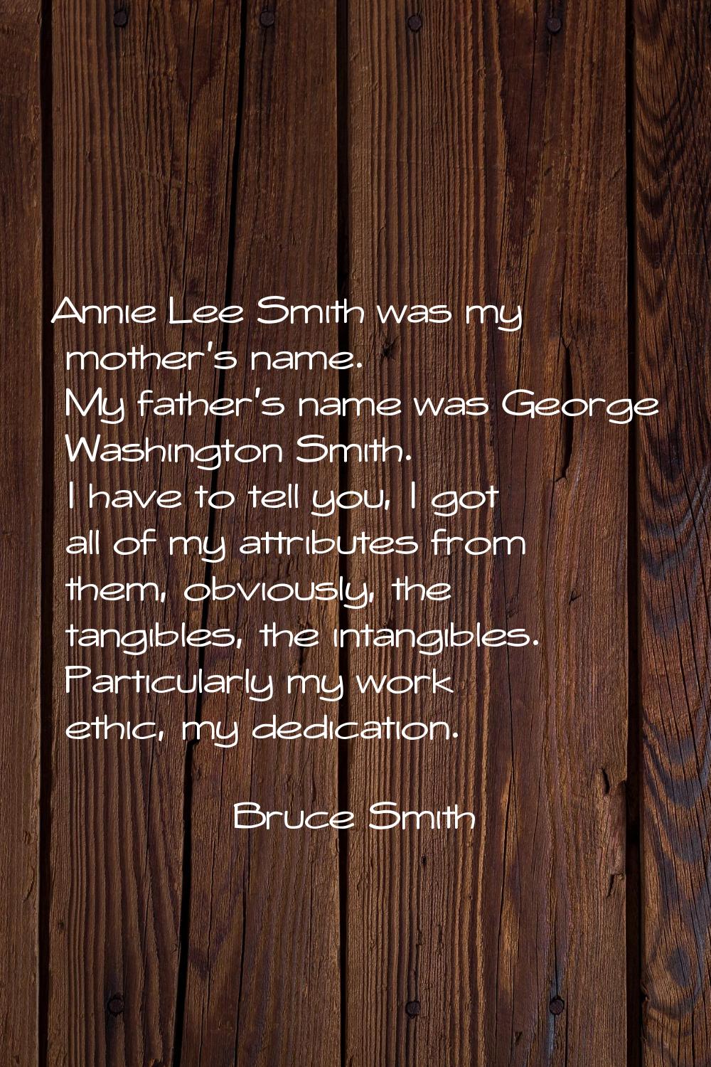 Annie Lee Smith was my mother's name. My father's name was George Washington Smith. I have to tell 