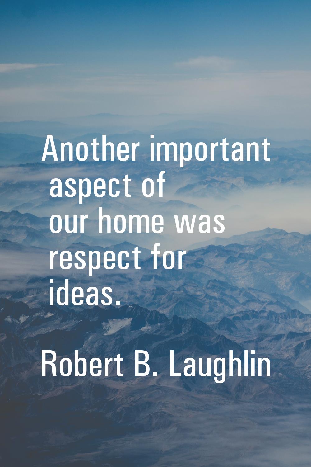 Another important aspect of our home was respect for ideas.