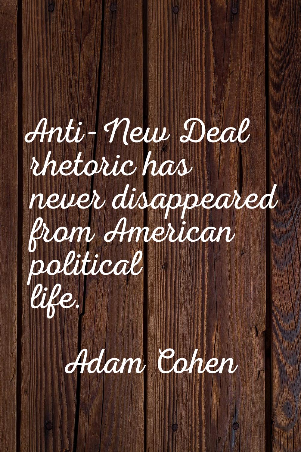 Anti-New Deal rhetoric has never disappeared from American political life.