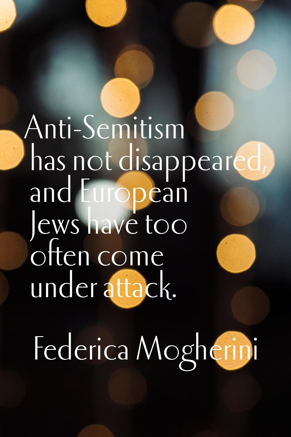 Anti-Semitism has not disappeared, and European Jews have too often come under attack.