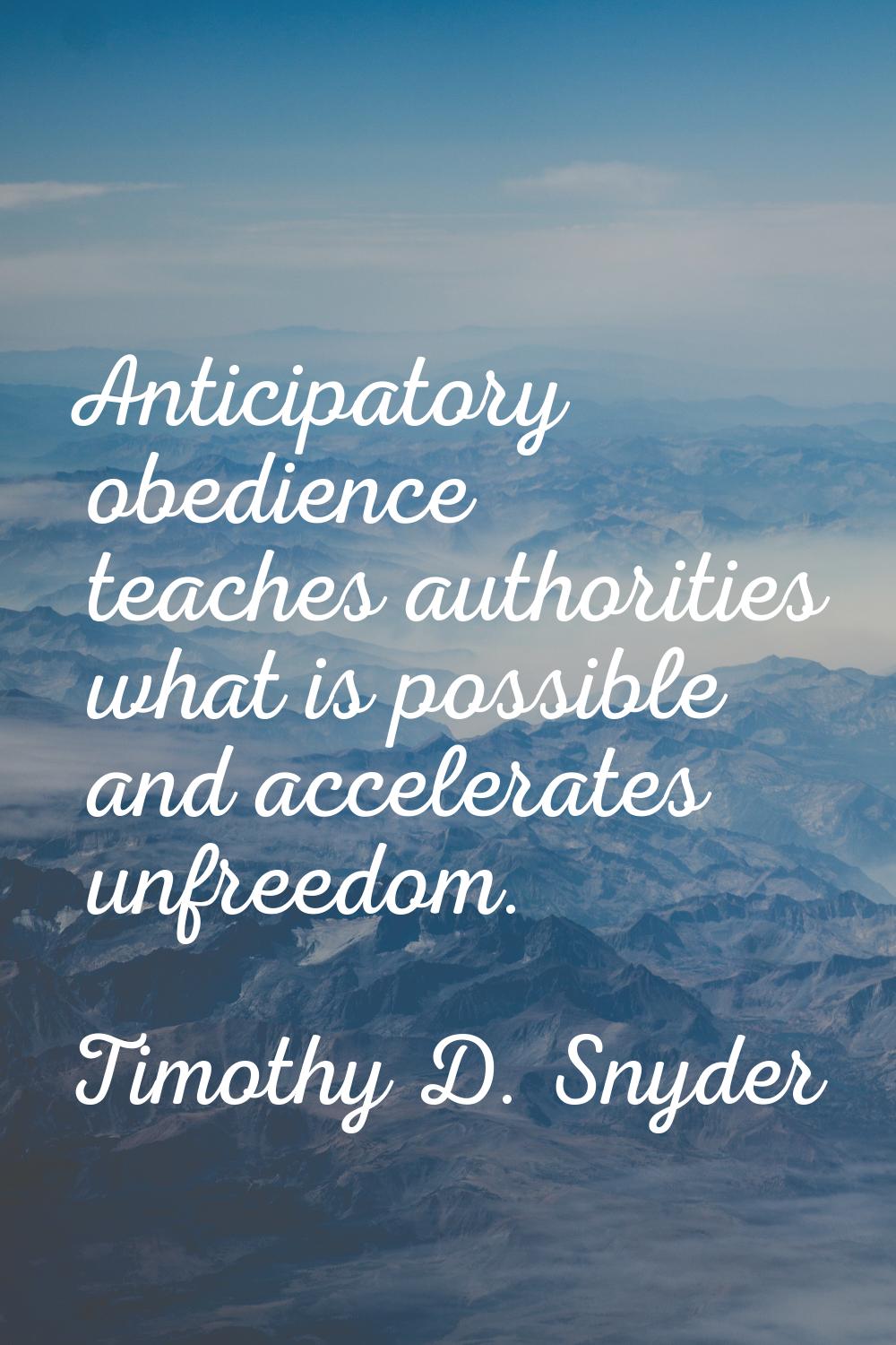 Anticipatory obedience teaches authorities what is possible and accelerates unfreedom.