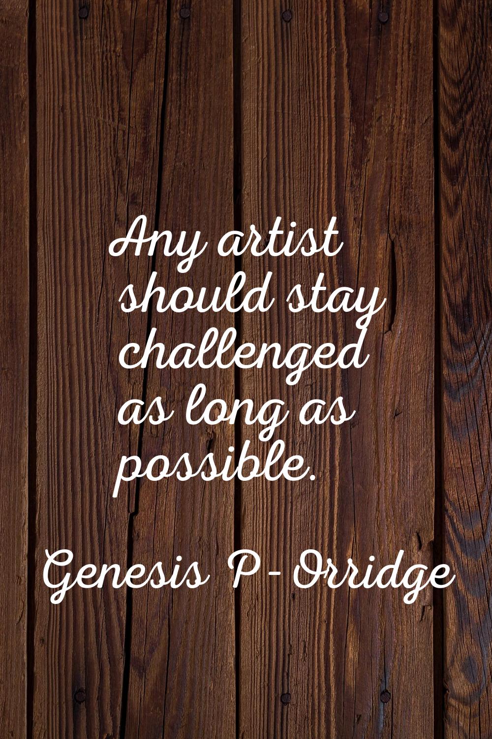 Any artist should stay challenged as long as possible.