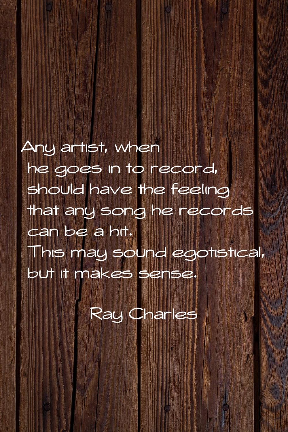 Any artist, when he goes in to record, should have the feeling that any song he records can be a hi