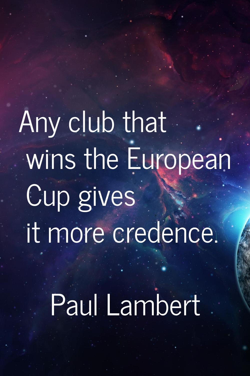 Any club that wins the European Cup gives it more credence.