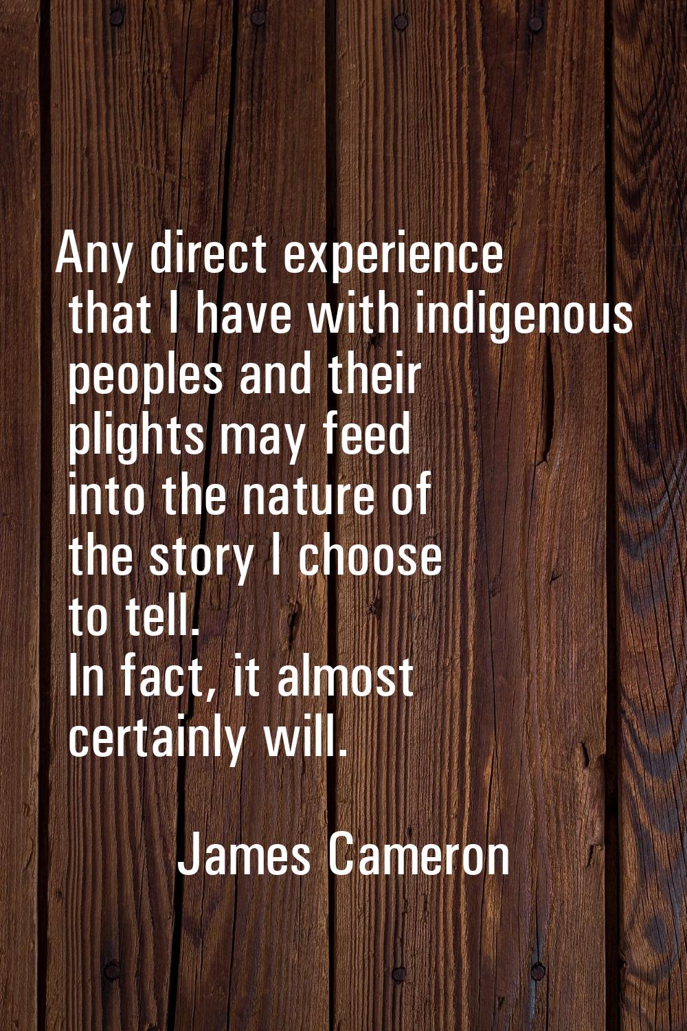Any direct experience that I have with indigenous peoples and their plights may feed into the natur