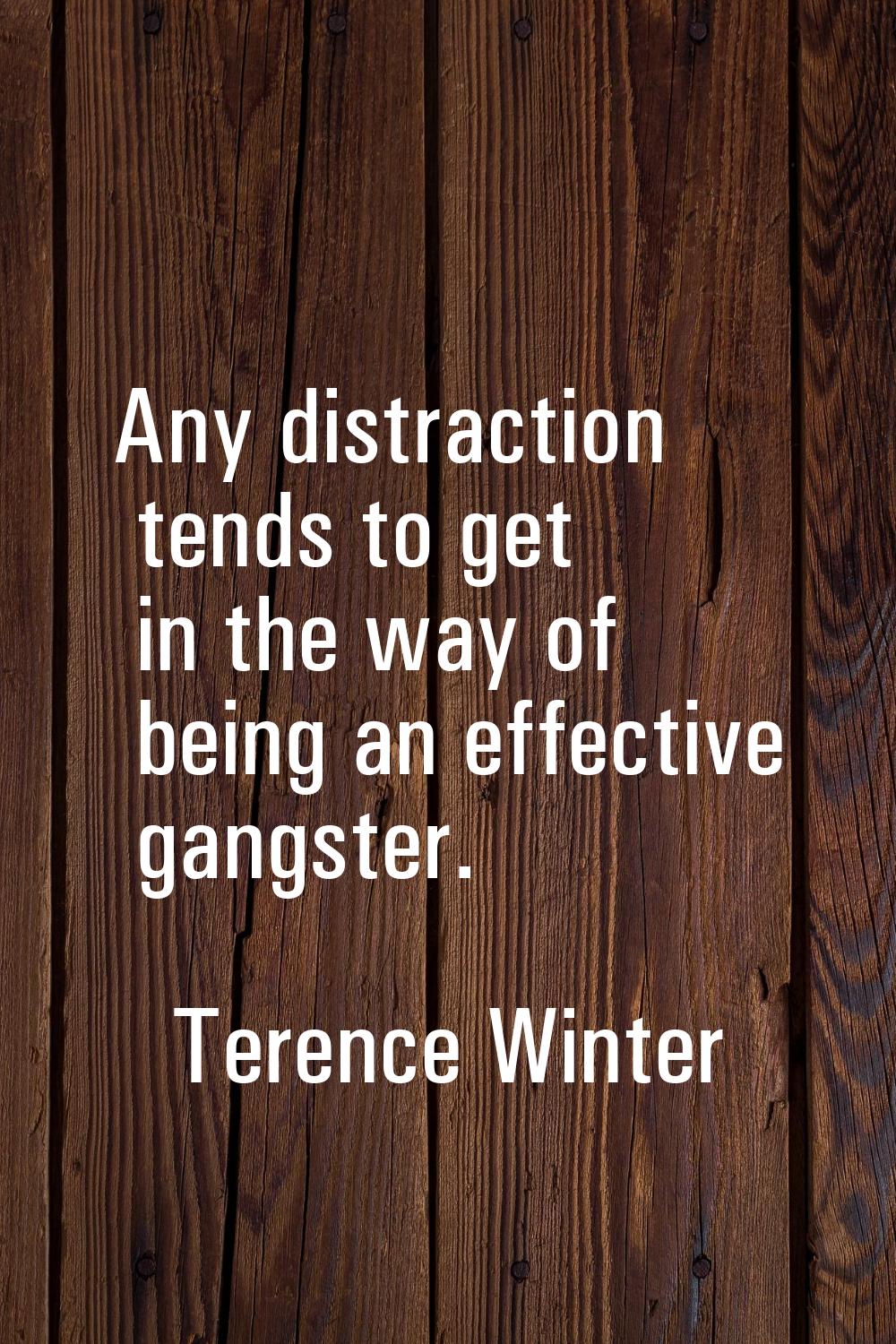 Any distraction tends to get in the way of being an effective gangster.