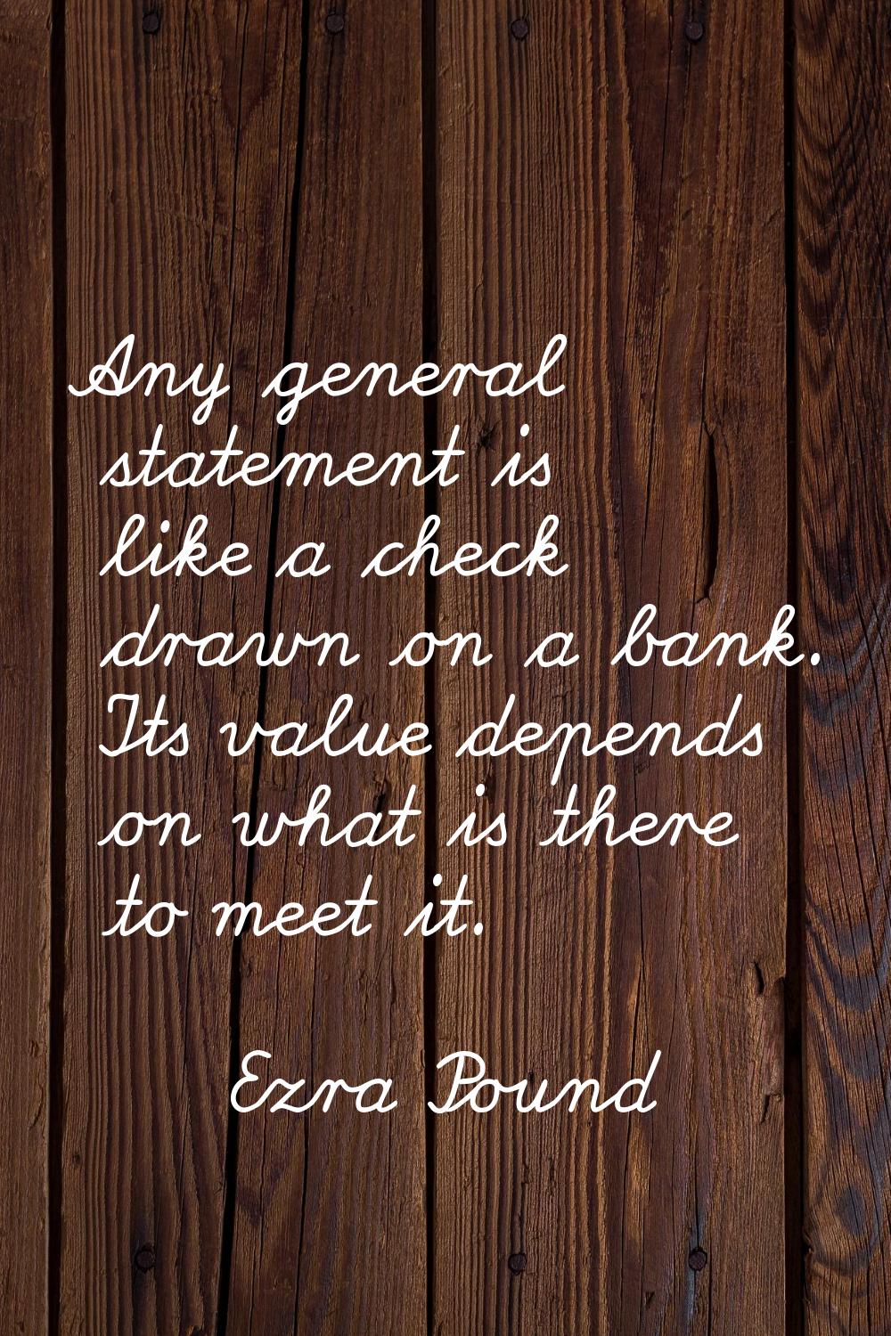 Any general statement is like a check drawn on a bank. Its value depends on what is there to meet i