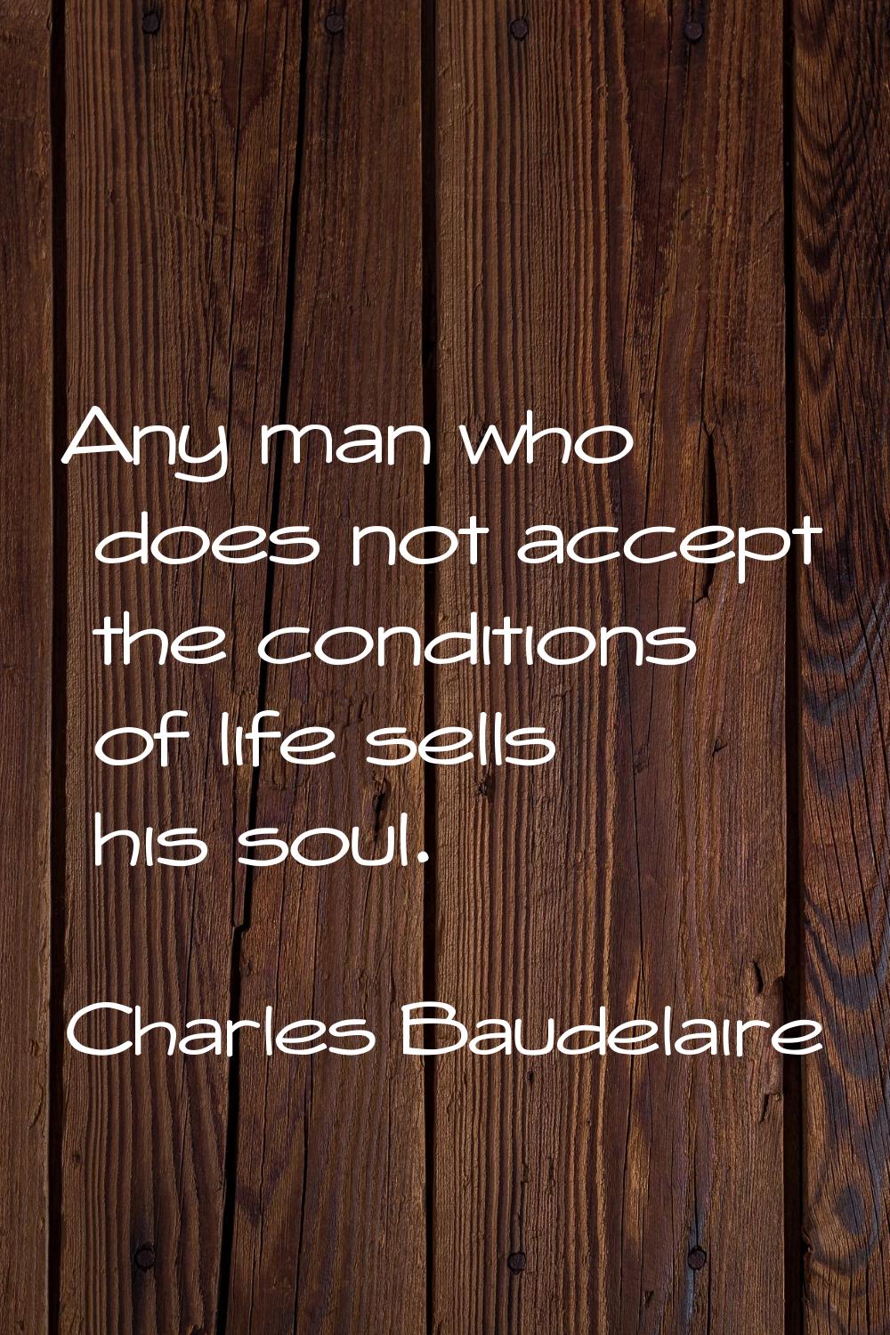 Any man who does not accept the conditions of life sells his soul.