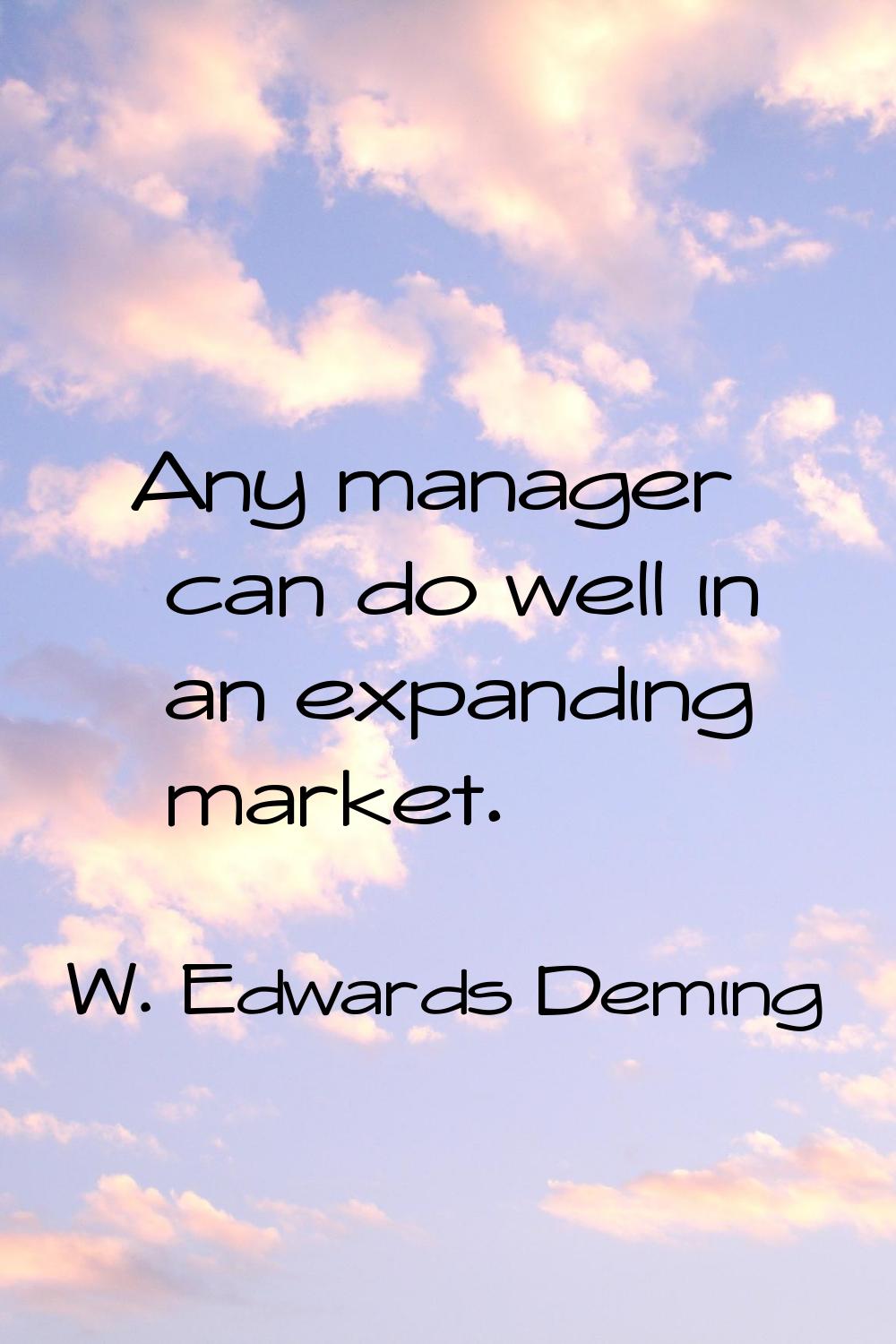 Any manager can do well in an expanding market.
