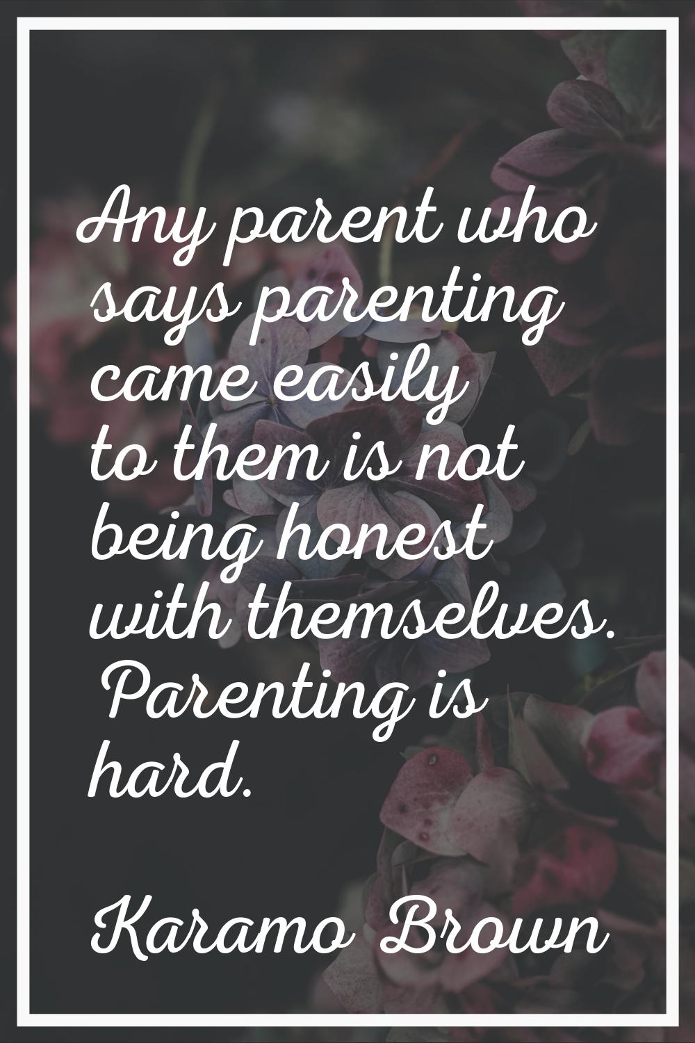 Any parent who says parenting came easily to them is not being honest with themselves. Parenting is