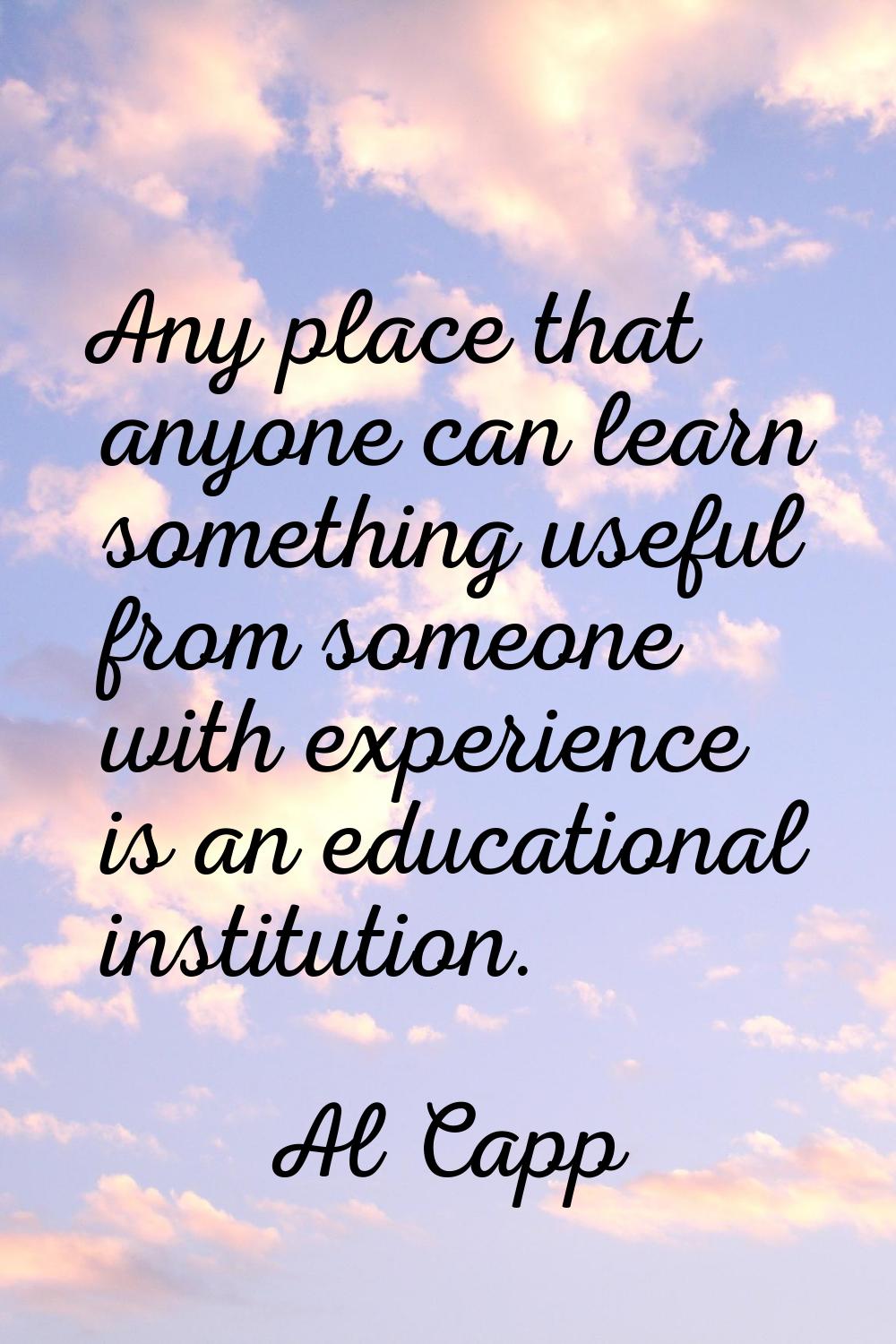 Any place that anyone can learn something useful from someone with experience is an educational ins