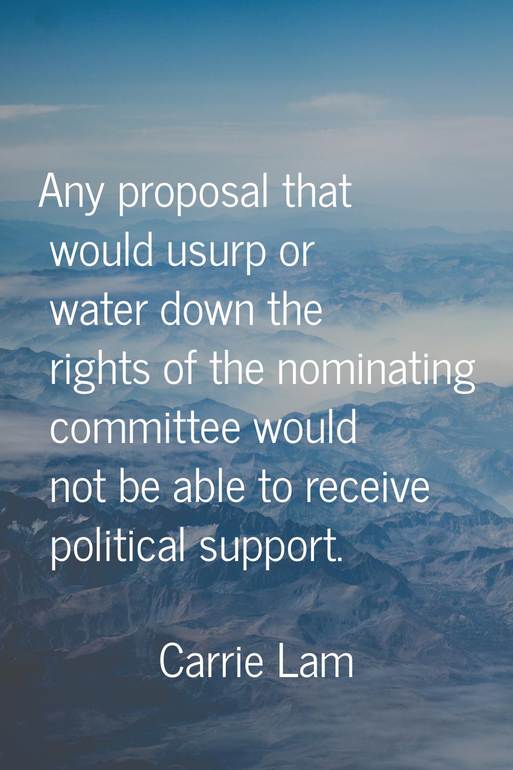 Any proposal that would usurp or water down the rights of the nominating committee would not be abl
