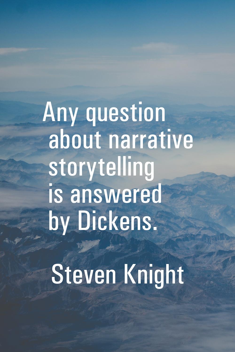 Any question about narrative storytelling is answered by Dickens.