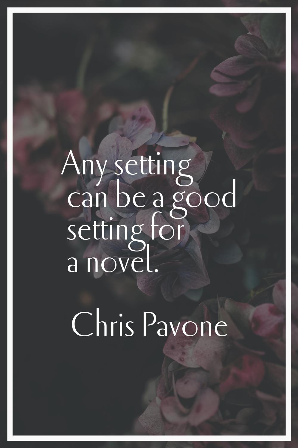 Any setting can be a good setting for a novel.