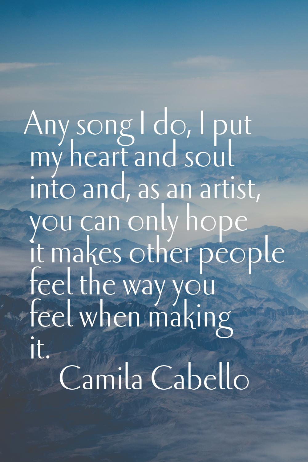 Any song I do, I put my heart and soul into and, as an artist, you can only hope it makes other peo