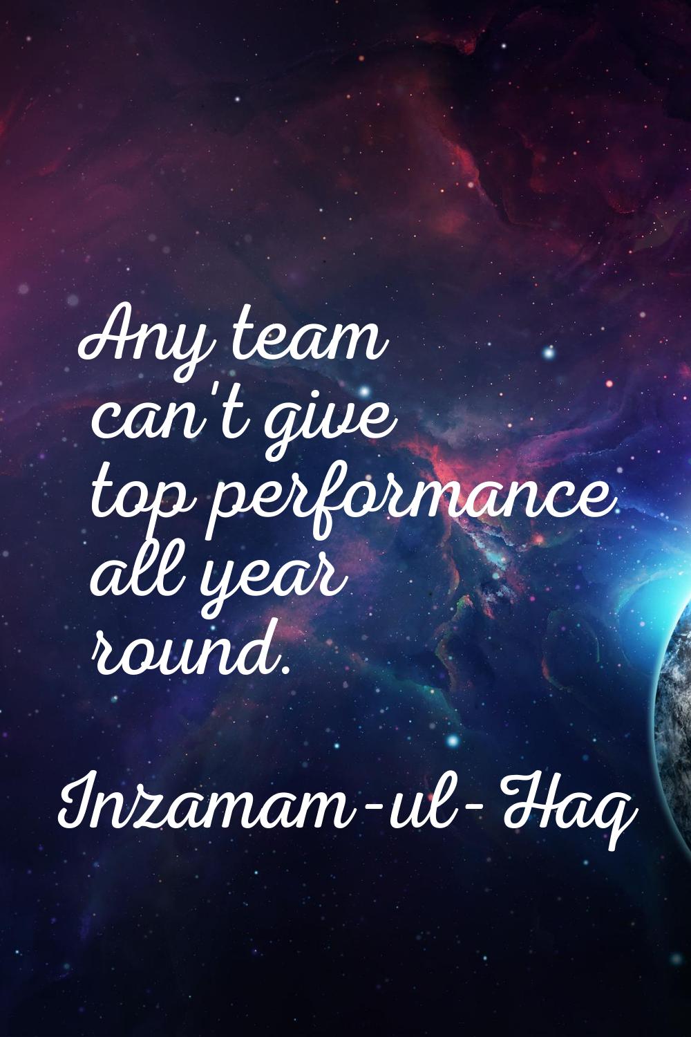 Any team can't give top performance all year round.